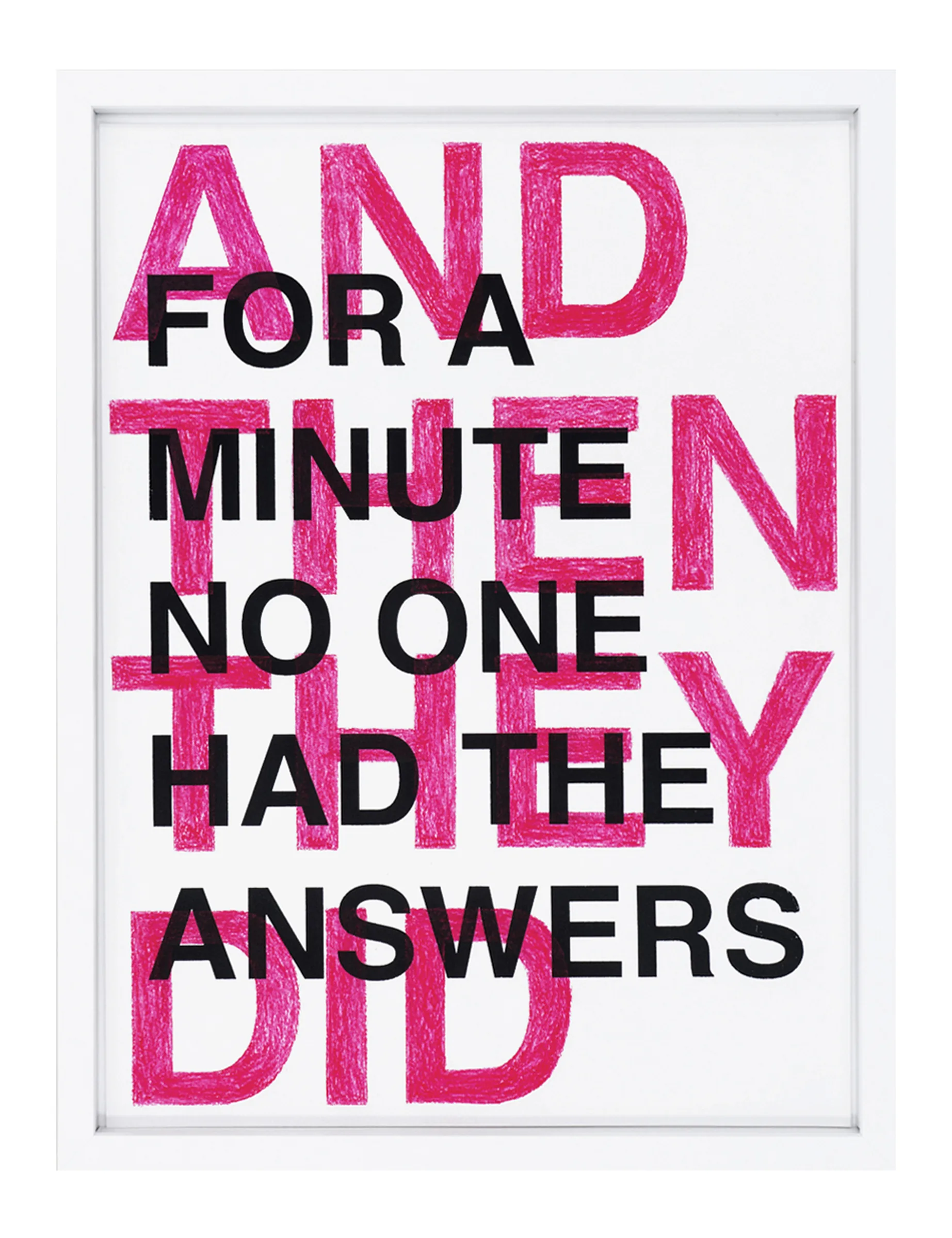 Framed pastel on paper FOR A MINUTE NO ONE HAD THE ANSWERS - AND THEN THEY DID by Barbara K. Prokop: large hand-colored fuchsia letters behind bold black printed words on white paper.