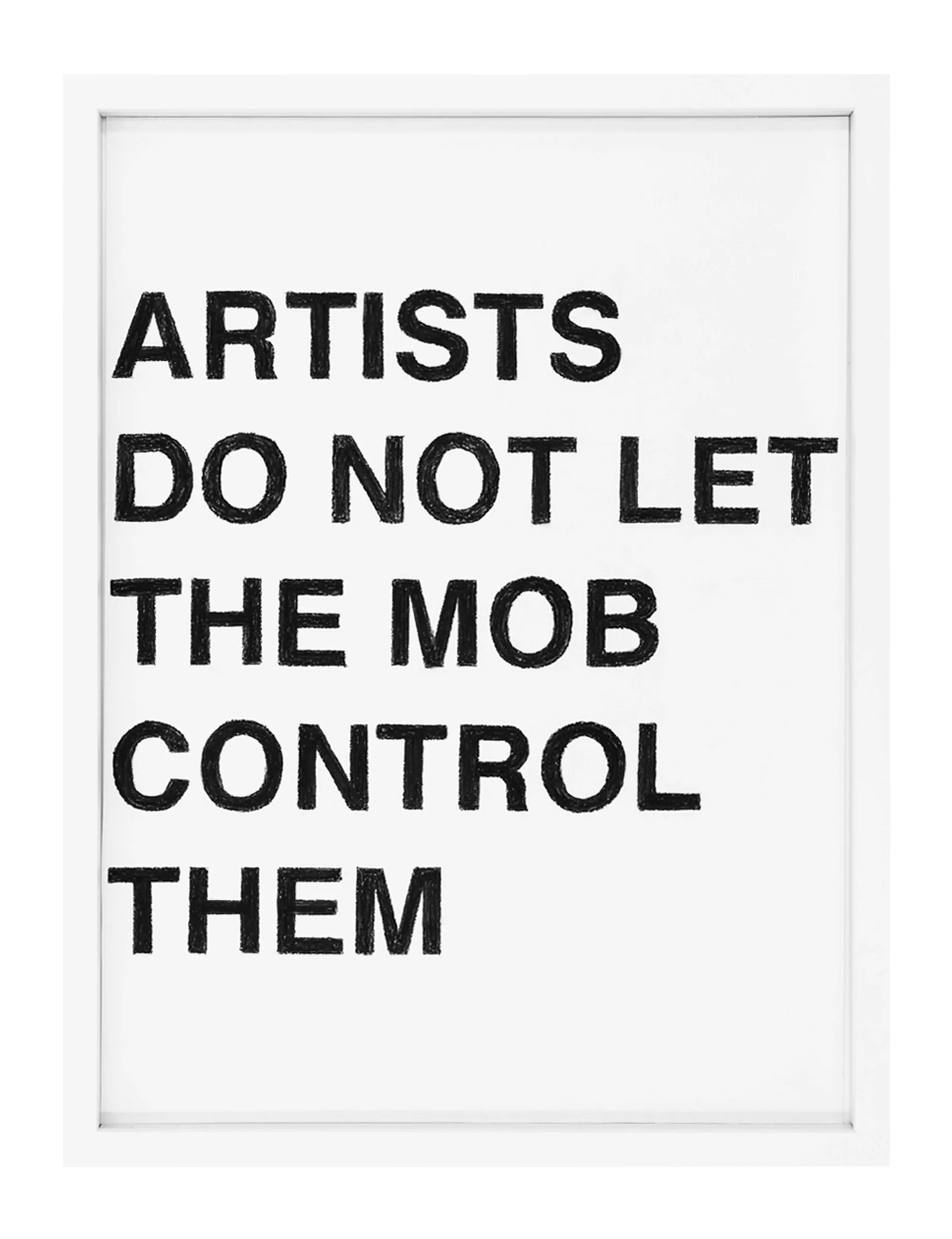 Framed pastel on paper: ARTISTS DO NOT LET THE MOB CONTROL THEM by Barbara K. Prokop, six lines of black block letters with visible pastel strokes on white.