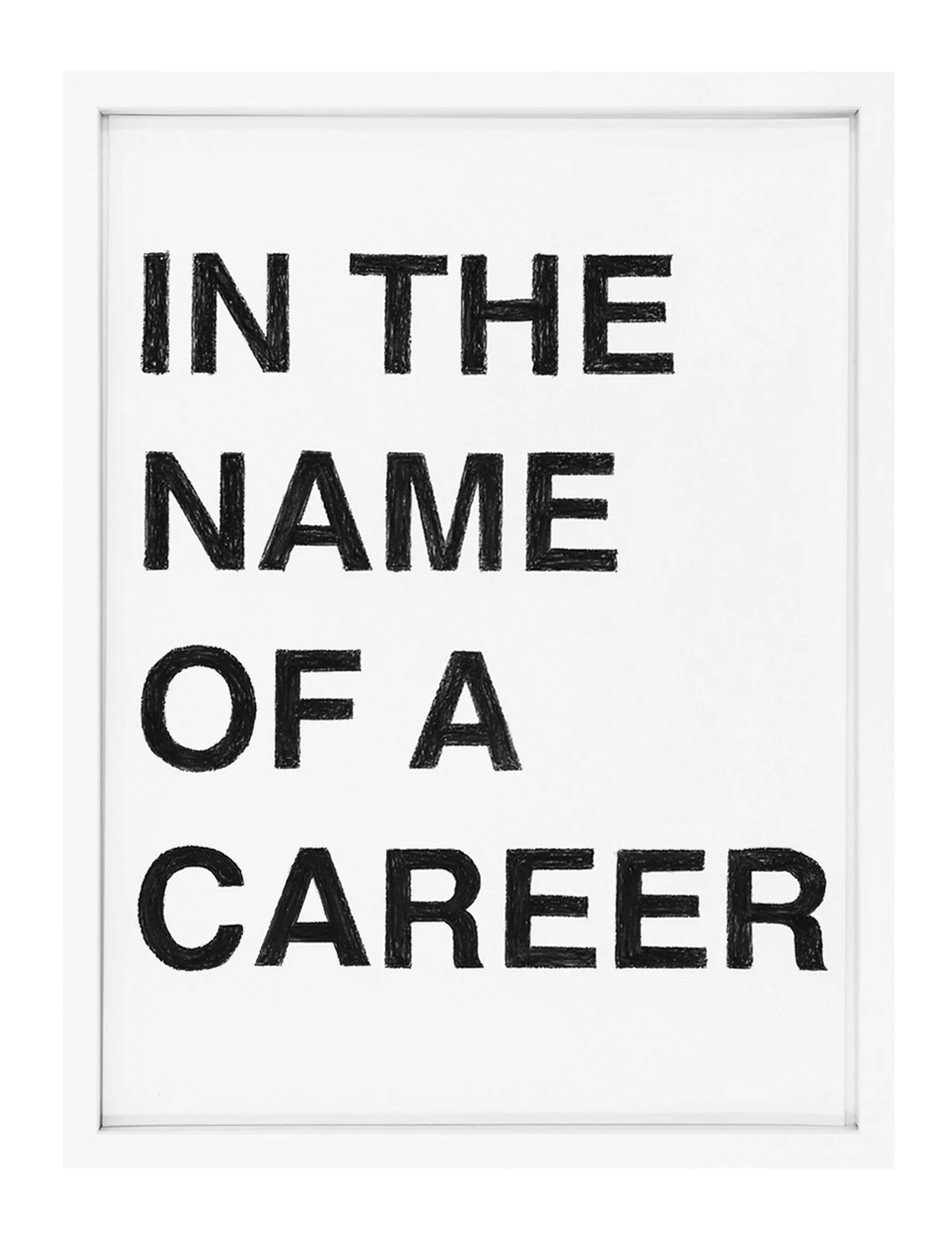 Framed pastel text drawing by Barbara K. Prokop titled IN THE NAME OF A CAREER: four lines of dense black hand-sketched capital letters on white paper.