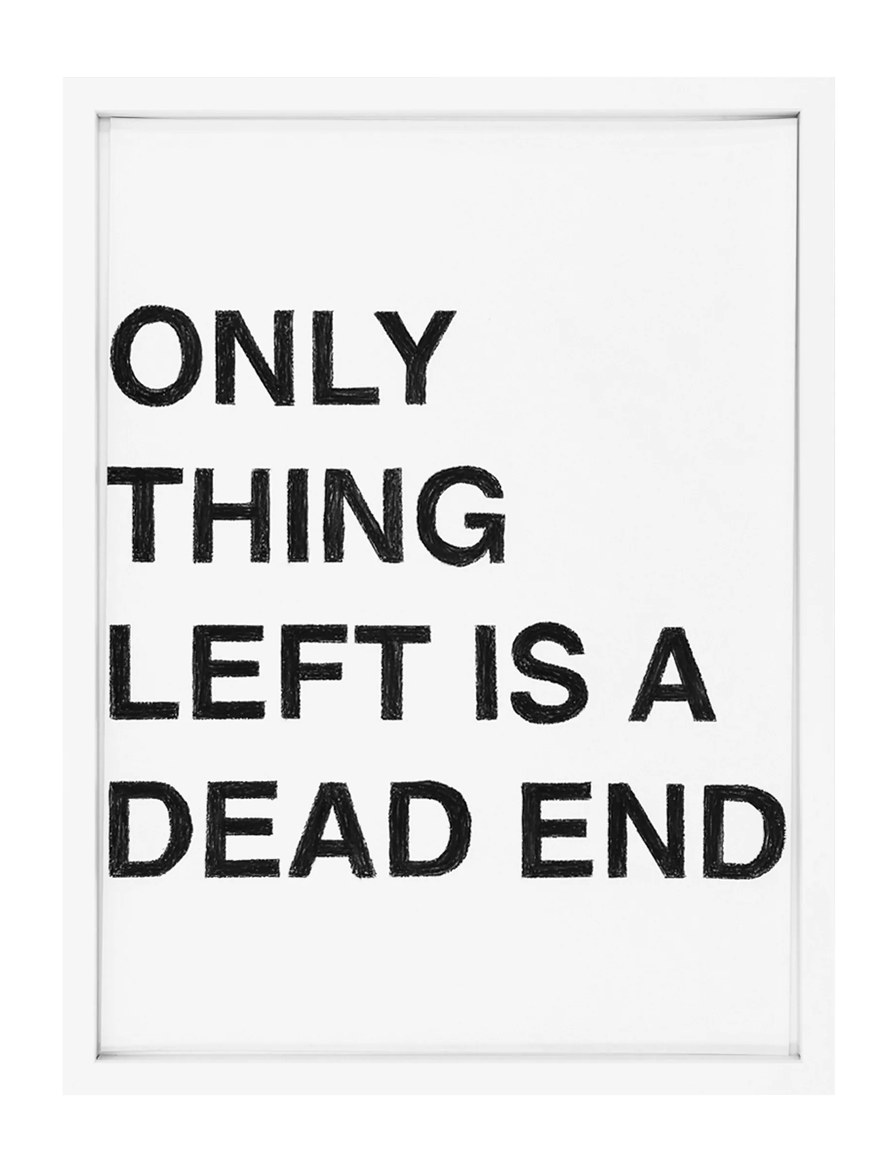 Framed pastel text drawing reading 'ONLY THING LEFT IS A DEAD END' in rough black block letters on white paper, by Barbara K. Prokop.