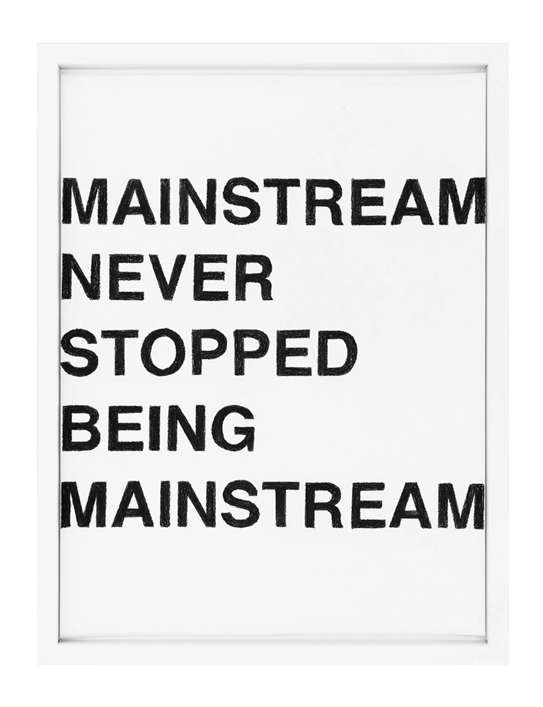 Framed pastel on paper by Barbara K. Prokop showing bold black block letters that read 'MAINSTREAM NEVER STOPPED BEING MAINSTREAM' stacked in five lines on a white ground.