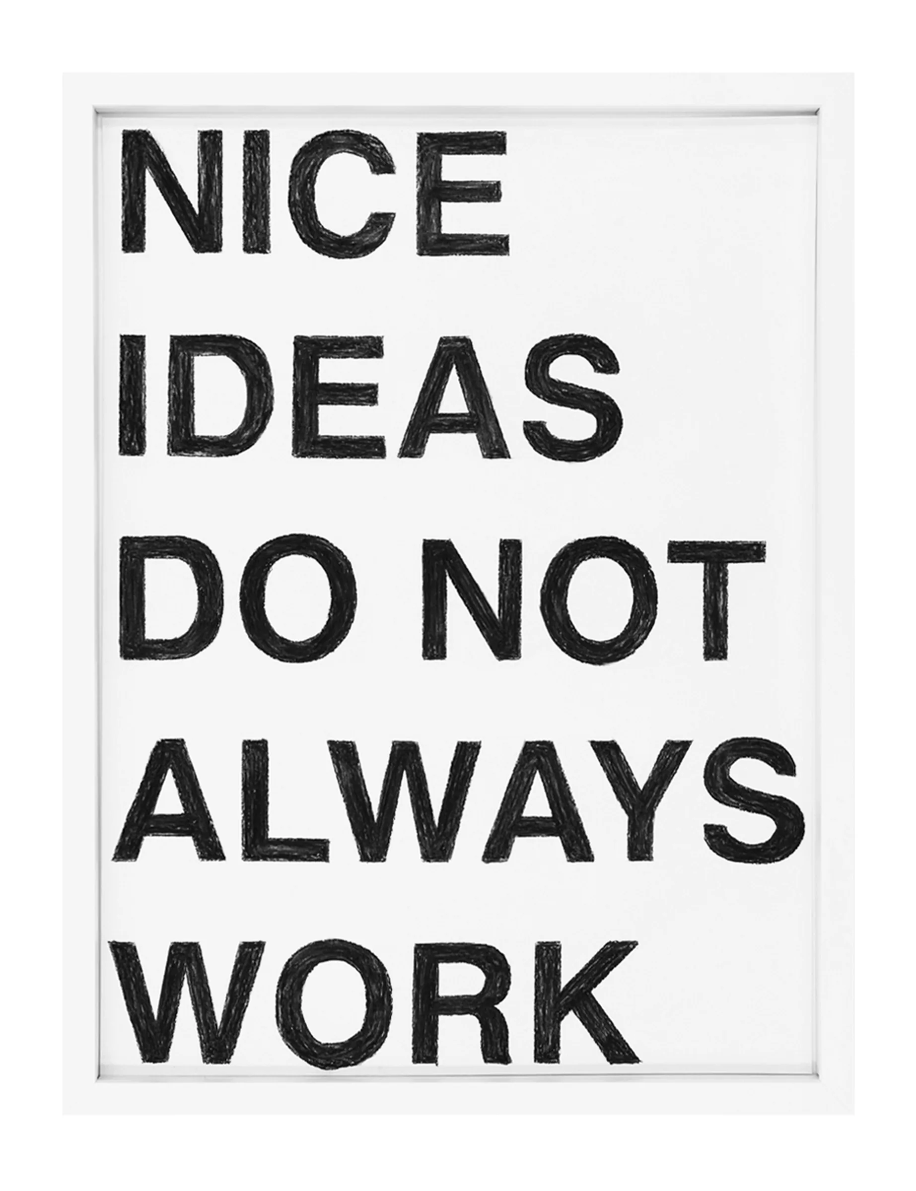 Framed pastel on paper 'NICE IDEAS DO NOT ALWAYS WORK' by Barbara K. Prokop: five stacked rows of bold, hand-sketched black block letters on a white ground with visible textured strokes.