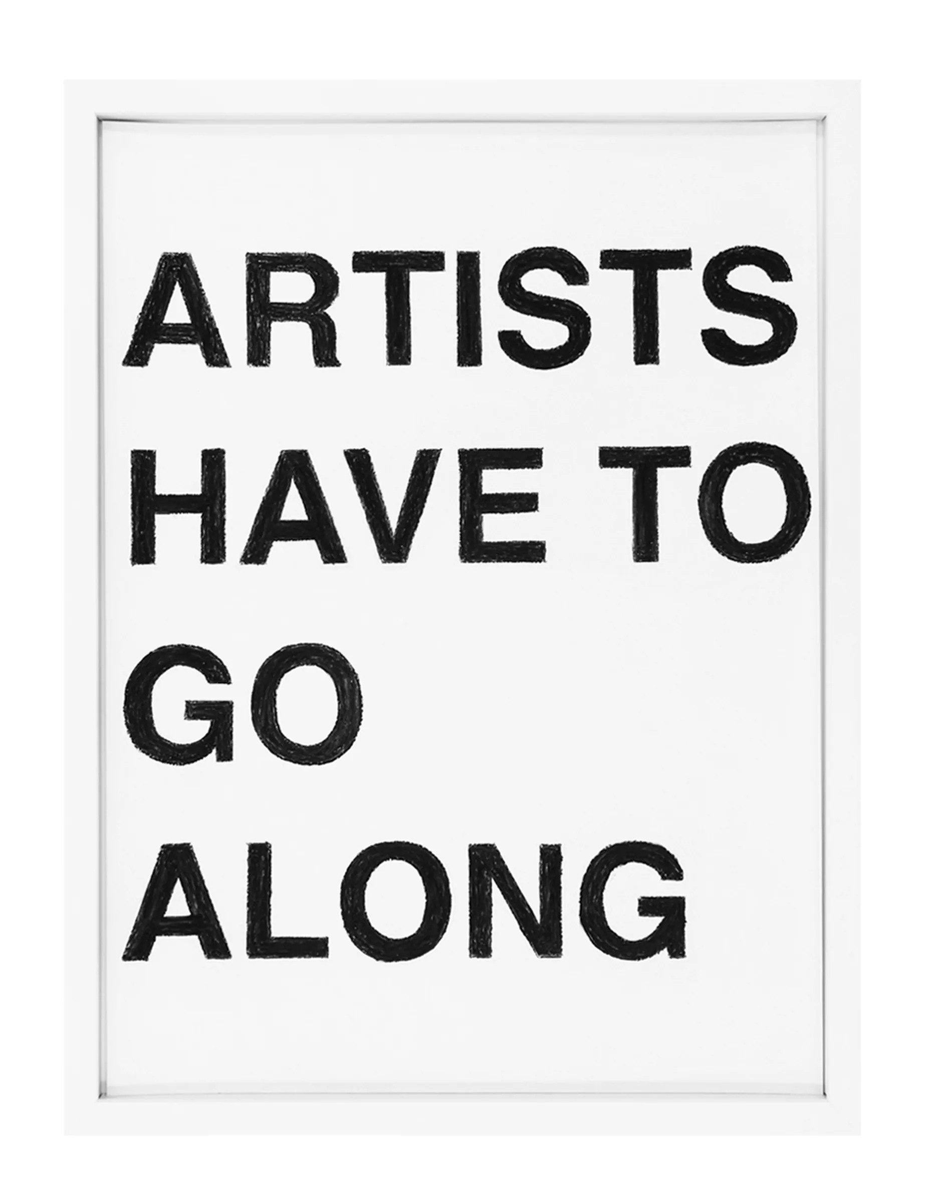 Framed pastel text drawing 'ARTISTS HAVE TO GO ALONG' by Barbara K. Prokop: four stacked lines of hand-shaded black capital letters on white paper.
