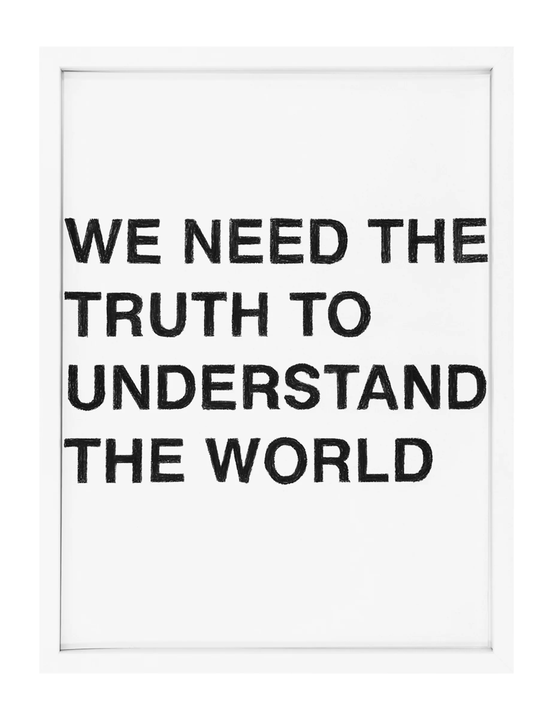 Framed white sheet with large black hand-drawn block letters visibly reading 'WE NEED THE TRUTH TO UNDERSTAND THE WORLD'. The artwork titled YOU NEED THE TRUTH TO UNDERSTAND THE WORLD by Barbara K. Prokop shows dense pastel strokes and slight letter irregularities.