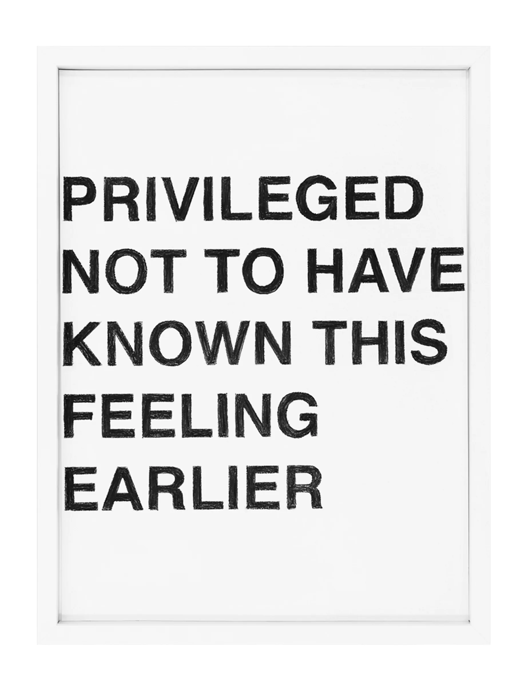Framed pastel-on-paper text drawing PRIVILEGE NOT TO HAVE KNOWN THIS FEELING EARLIER by Barbara K. Prokop: six lines of bold, hand-drawn black uppercase letters with visible pastel grain and uneven edges.