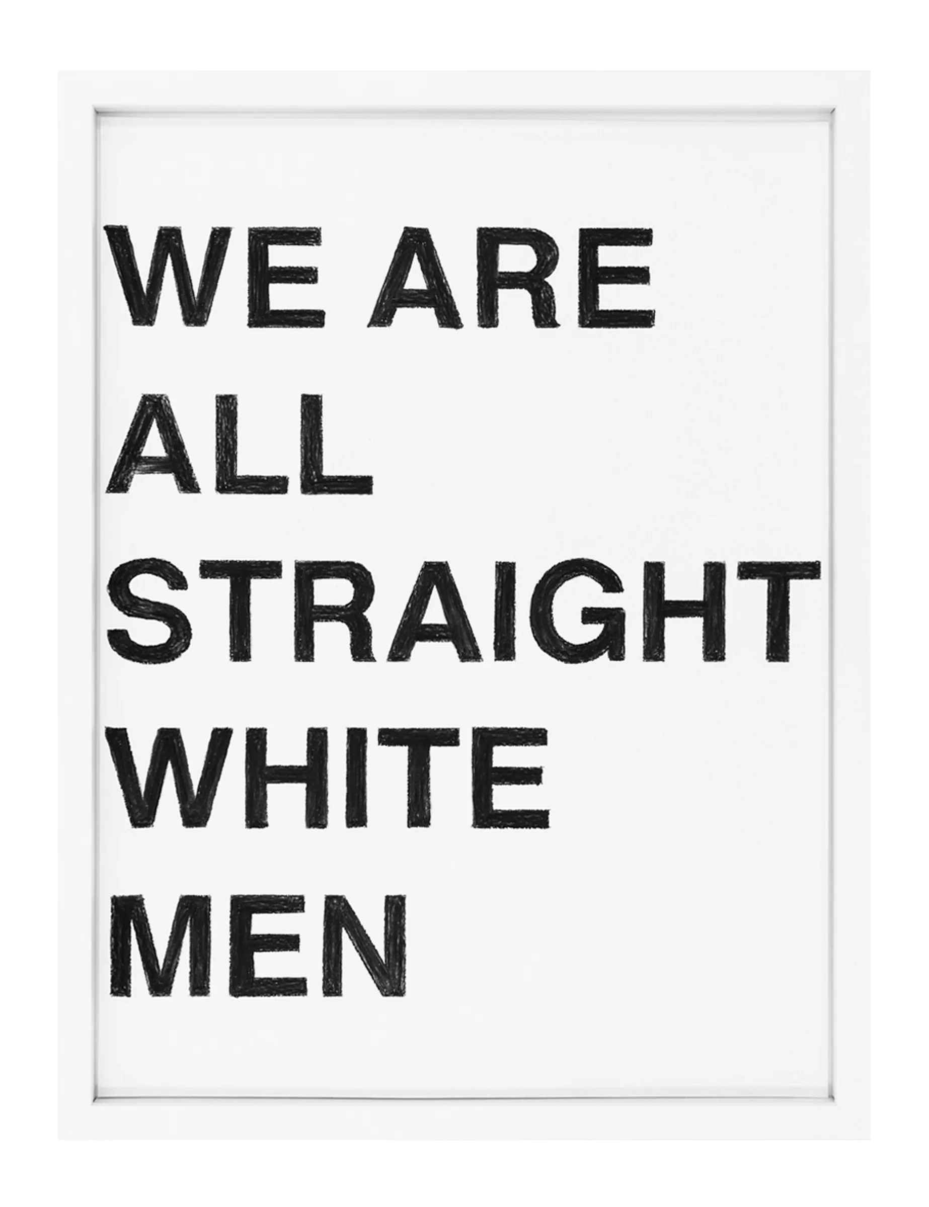 Framed pastel on paper by Barbara K. Prokop showing bold, hand-drawn black letters reading 'WE ARE ALL STRAIGHT WHITE MEN' stacked across five lines on white paper.