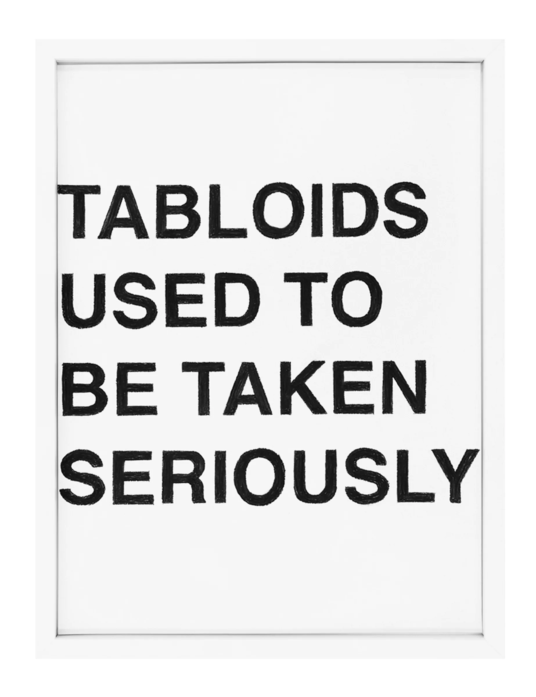 Framed pastel on paper showing bold, hand-drawn black uppercase letters reading 'TABLOIDS USED TO BE TAKEN SERIOUSLY' with visible pastel texture and white margins — by Barbara K. Prokop.