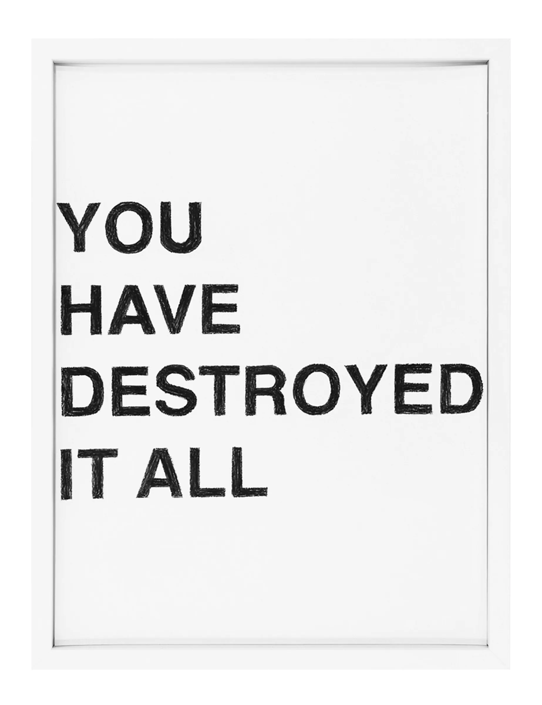 Framed pastel on paper showing bold black block letters stacked in four left-aligned lines reading 'YOU HAVE DESTROYED IT ALL'; artwork by Barbara K. Prokop.