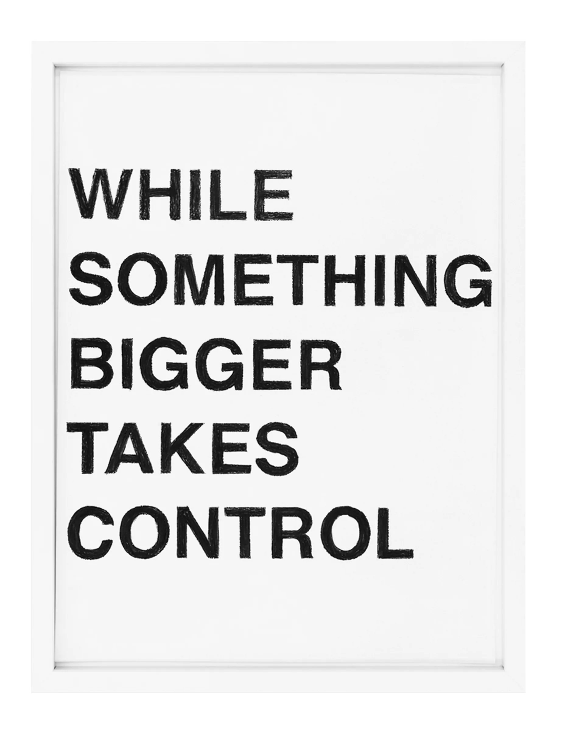 Framed white paper with five stacked lines of hand-sketched black pastel letters reading 'WHILE SOMETHING BIGGER TAKES CONTROL' by Barbara K. Prokop, showing visible pastel grain.