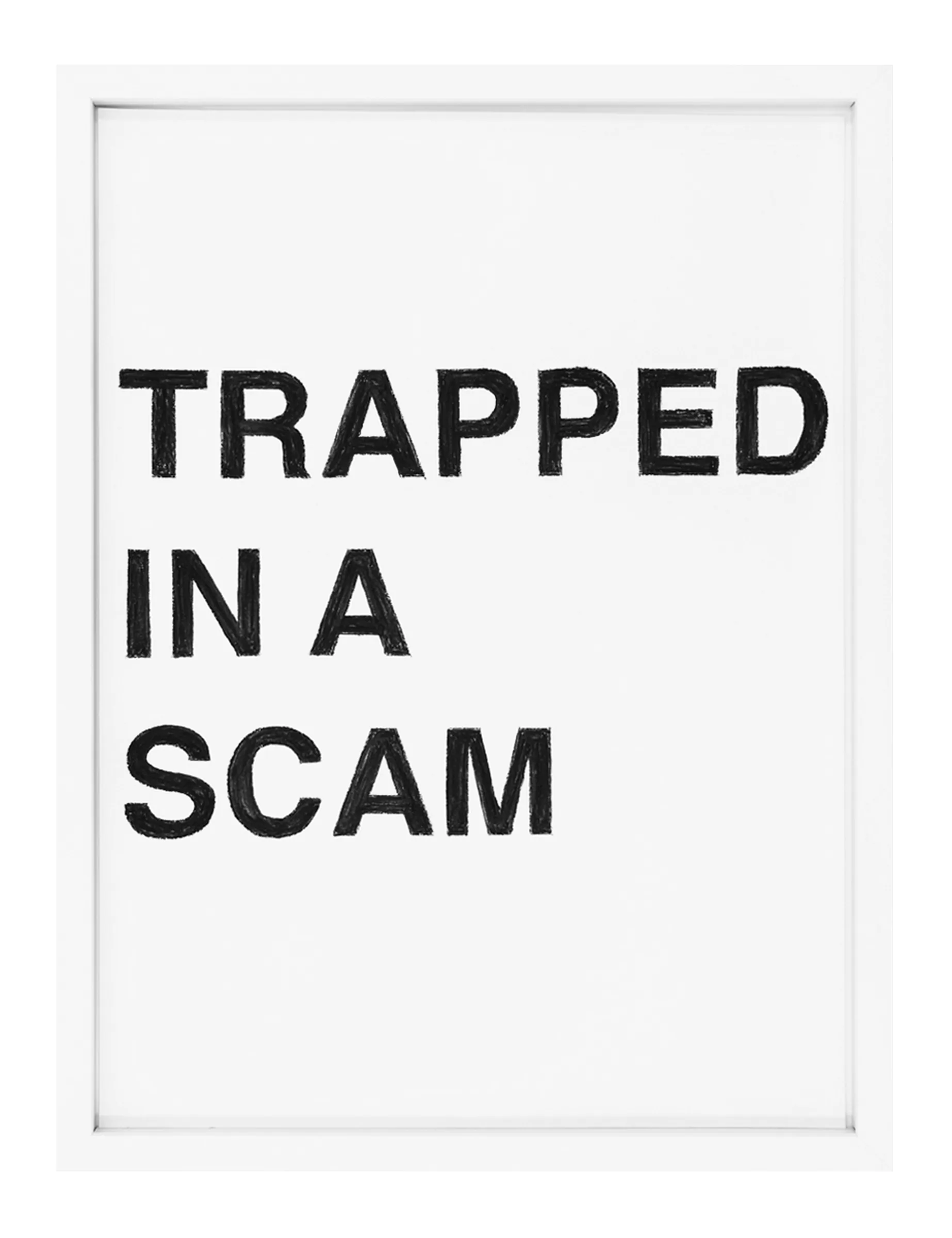 Framed pastel on paper by Barbara K. Prokop titled TRAPPED IN A SCAM: three stacked lines of bold, hand-rendered black letters on a white background with visible pastel texture.