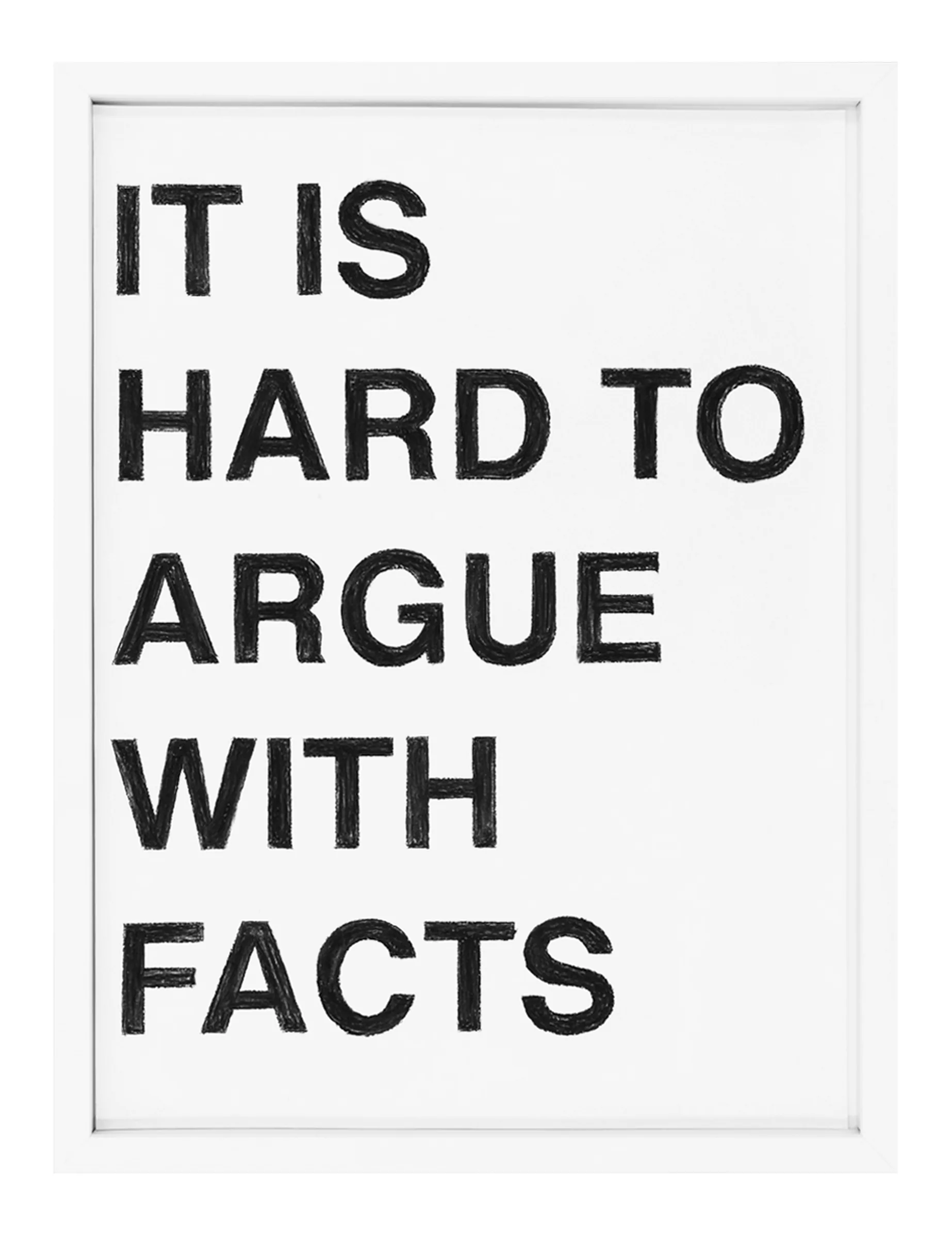 Framed paper with stacked black pastel capitals reading 'IT IS HARD TO ARGUE WITH FACTS' by Barbara K. Prokop, showing rough hand-drawn stroke texture and white margins.