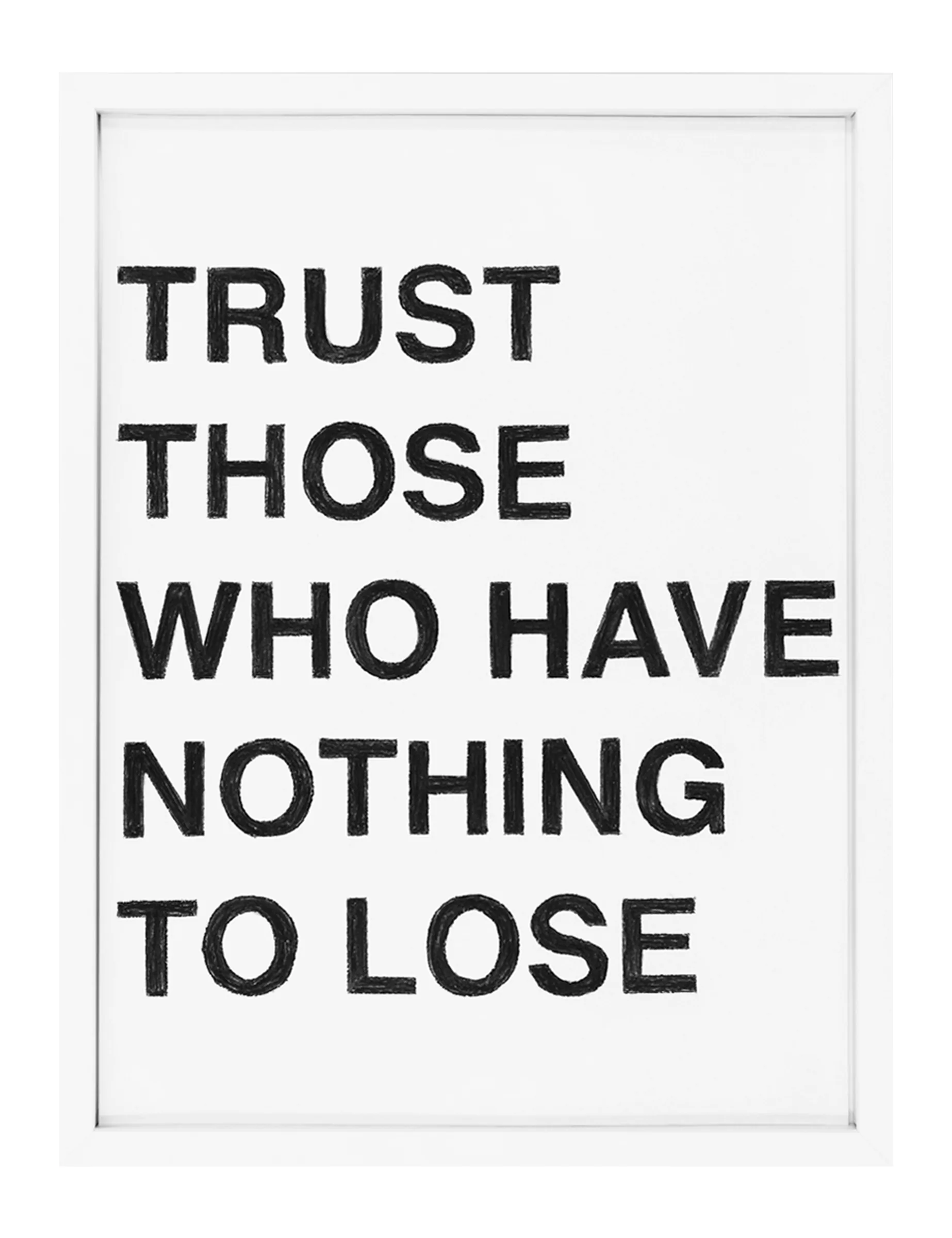 Framed pastel on paper by Barbara K. Prokop titled TRUST THOSE WHO HAVE NOTHING TO LOSE, showing five stacked lines of bold, hand-shaded black capital letters on white.