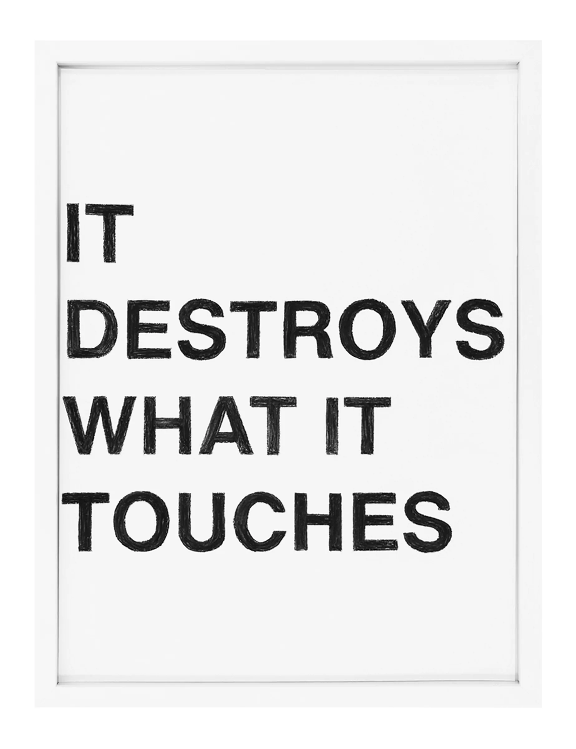 Framed pastel on paper reading 'IT DESTROYS WHAT IT TOUCHES' in four rows of bold hand-drawn black letters — artwork by Barbara K. Prokop.