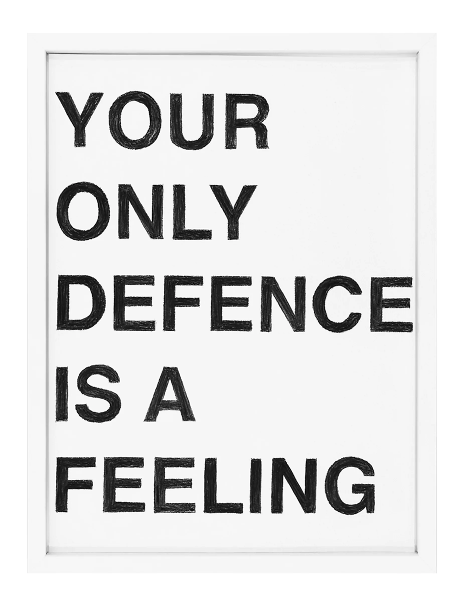 Framed black pastel block letters on white paper reading 'YOUR ONLY DEFENCE IS A FEELING'; photograph of the drawing titled YOU'RE ONLY DEFENSIVE FEELING by Barbara K. Prokop.