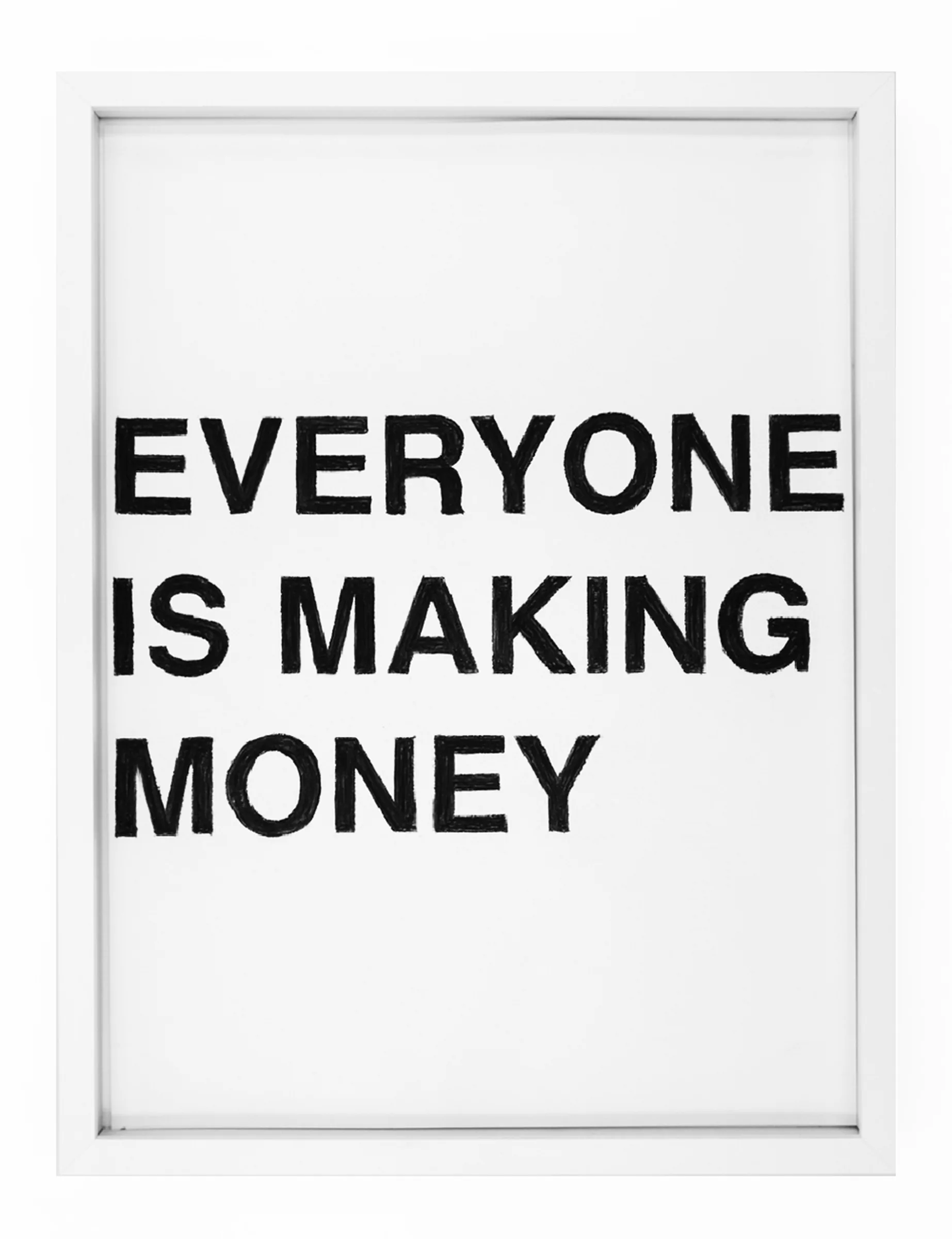 Framed pastel on paper by Barbara K. Prokop titled EVERYONE IS MAKING MONEY showing three stacked lines of bold black hand-drawn block letters on a white ground.