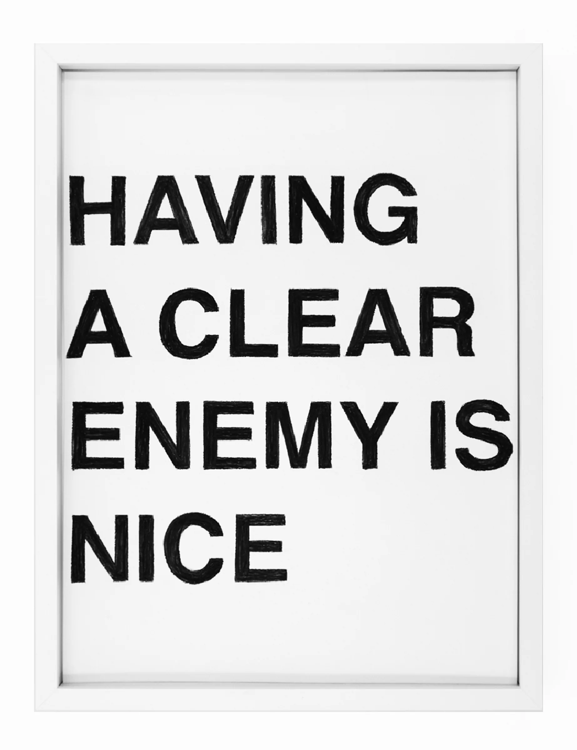 Framed white paper with black pastel block letters reading 'HAVING A CLEAR ENEMY IS NICE' in four lines; visible textured strokes — HAVING A CLEAR ENEMY IS NICE by Barbara K. Prokop.