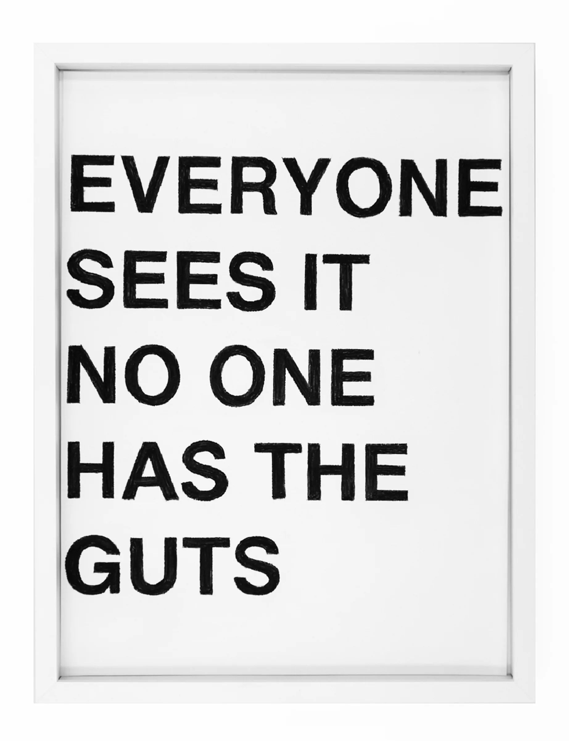 Framed white paper with five lines of hand-drawn black pastel capitals reading EVERYONE SEES IT NO ONE HAS THE GUTS by Barbara K. Prokop; textured pastel strokes visible.