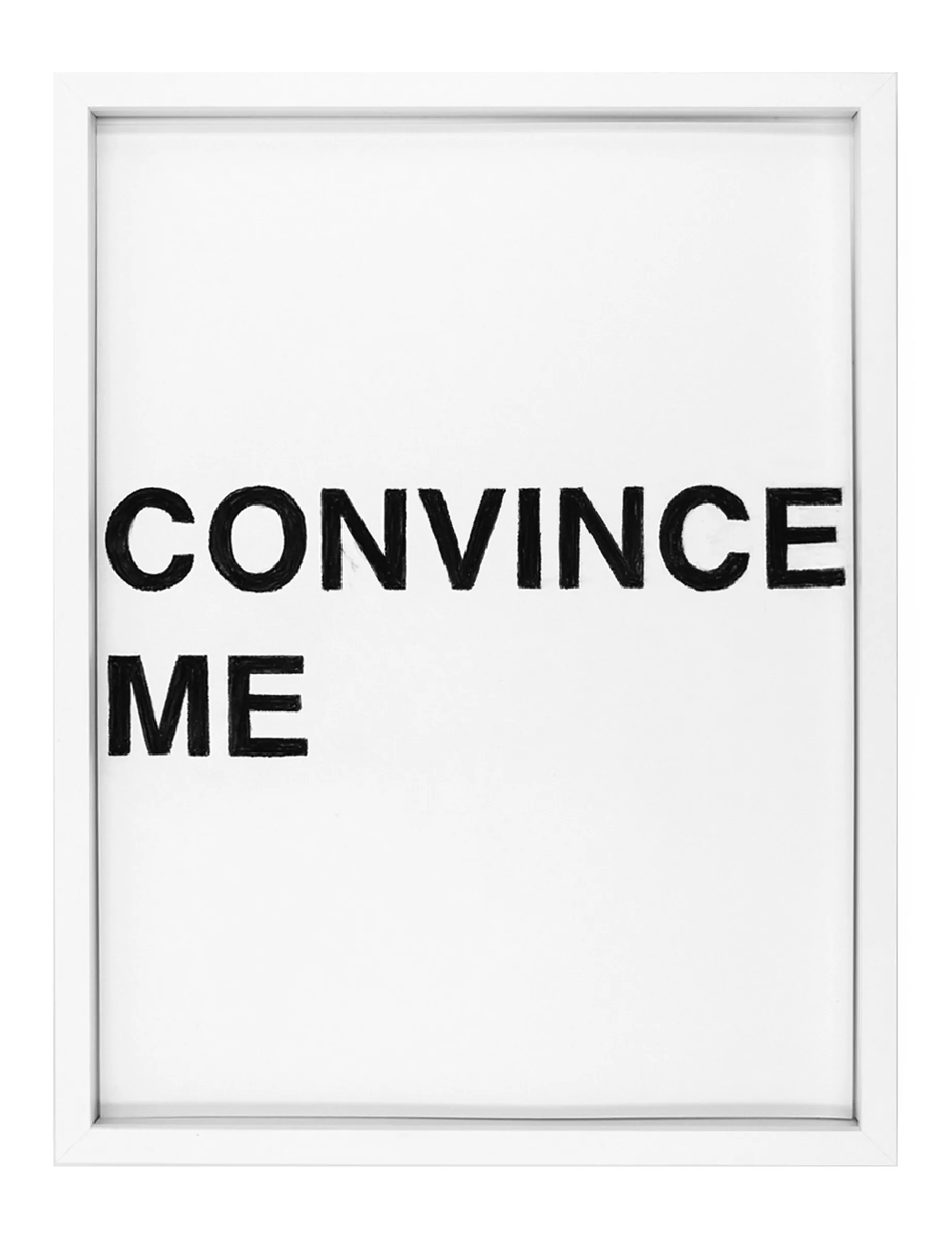 Framed pastel on paper showing bold black hand-drawn letters spelling 'CONVINCE ME' across two lines on a white field — CONVINCE ME by Barbara K. Prokop.