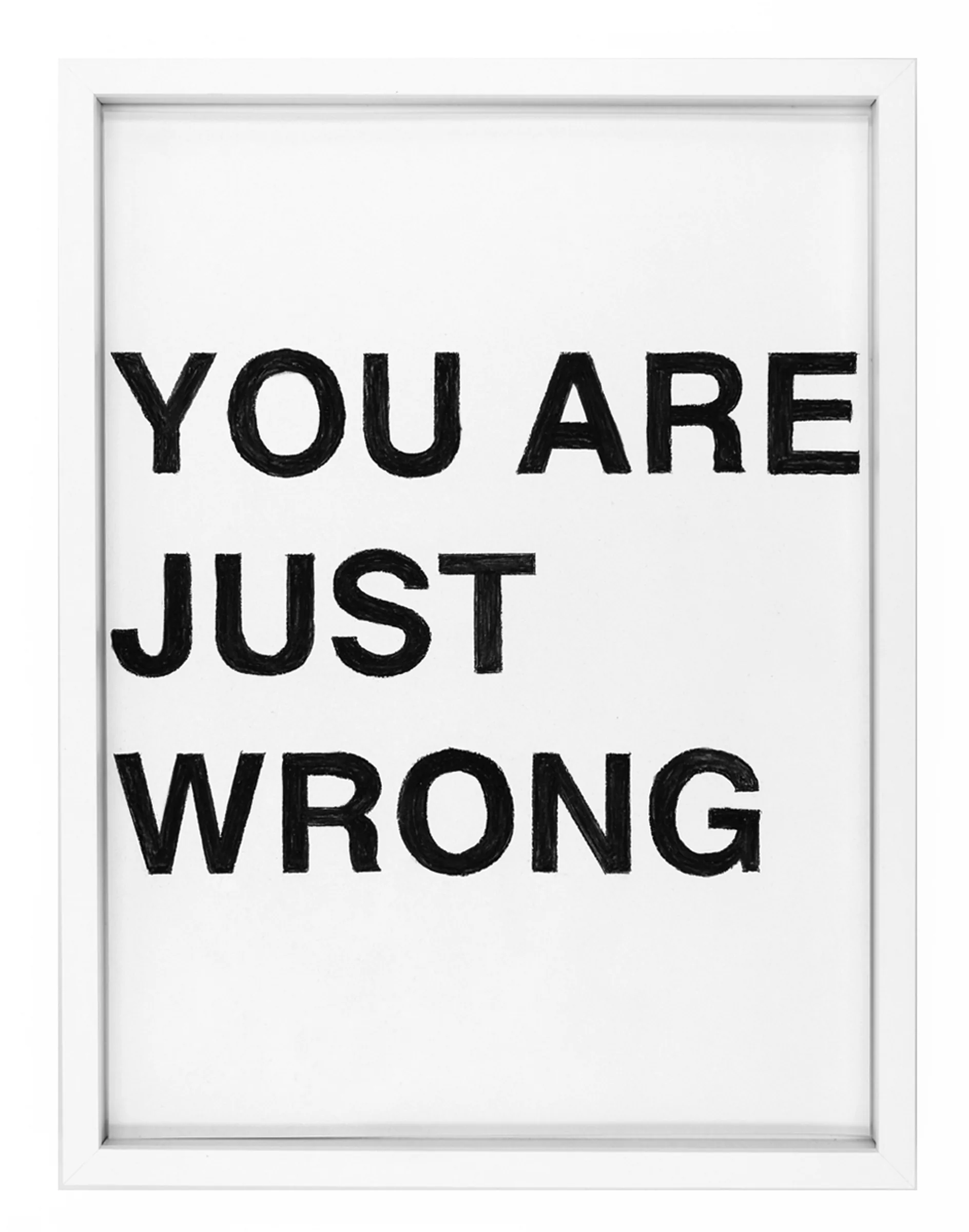 Framed pastel on paper showing three stacked lines of bold black hand-drawn capitals reading 'YOU ARE JUST WRONG' by Barbara K. Prokop.