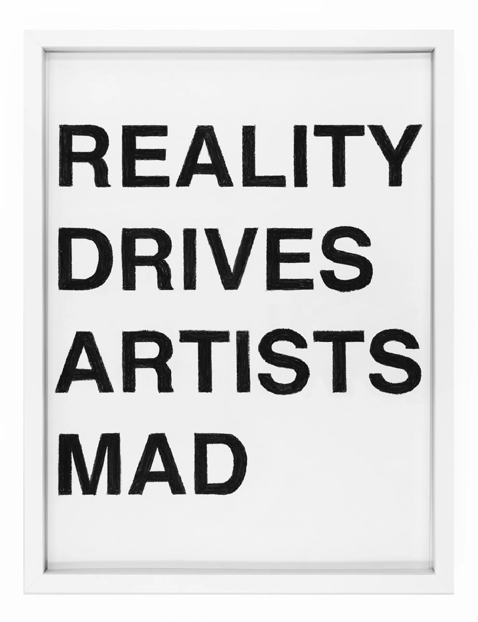 Framed pastel on paper by Barbara K. Prokop titled REALITY DRIVES ARTISTS MAD: four rows of bold black hand-drawn letters with visible pastel texture on a white ground.