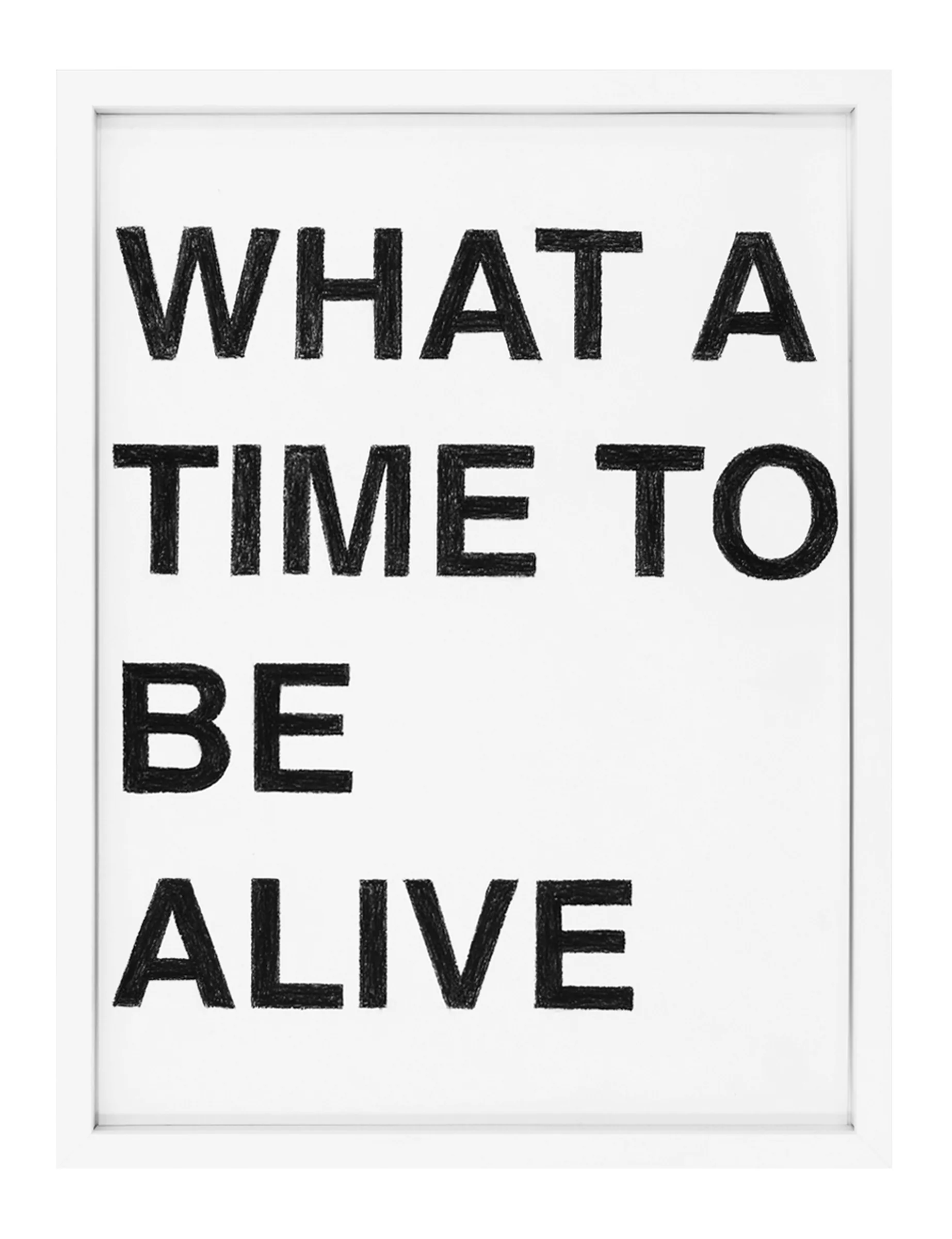 Framed pastel on paper with large, stacked black block letters reading "WHAT A TIME TO BE ALIVE"; artwork WHAT A TIME TO BE ALIVE by Barbara K. Prokop.