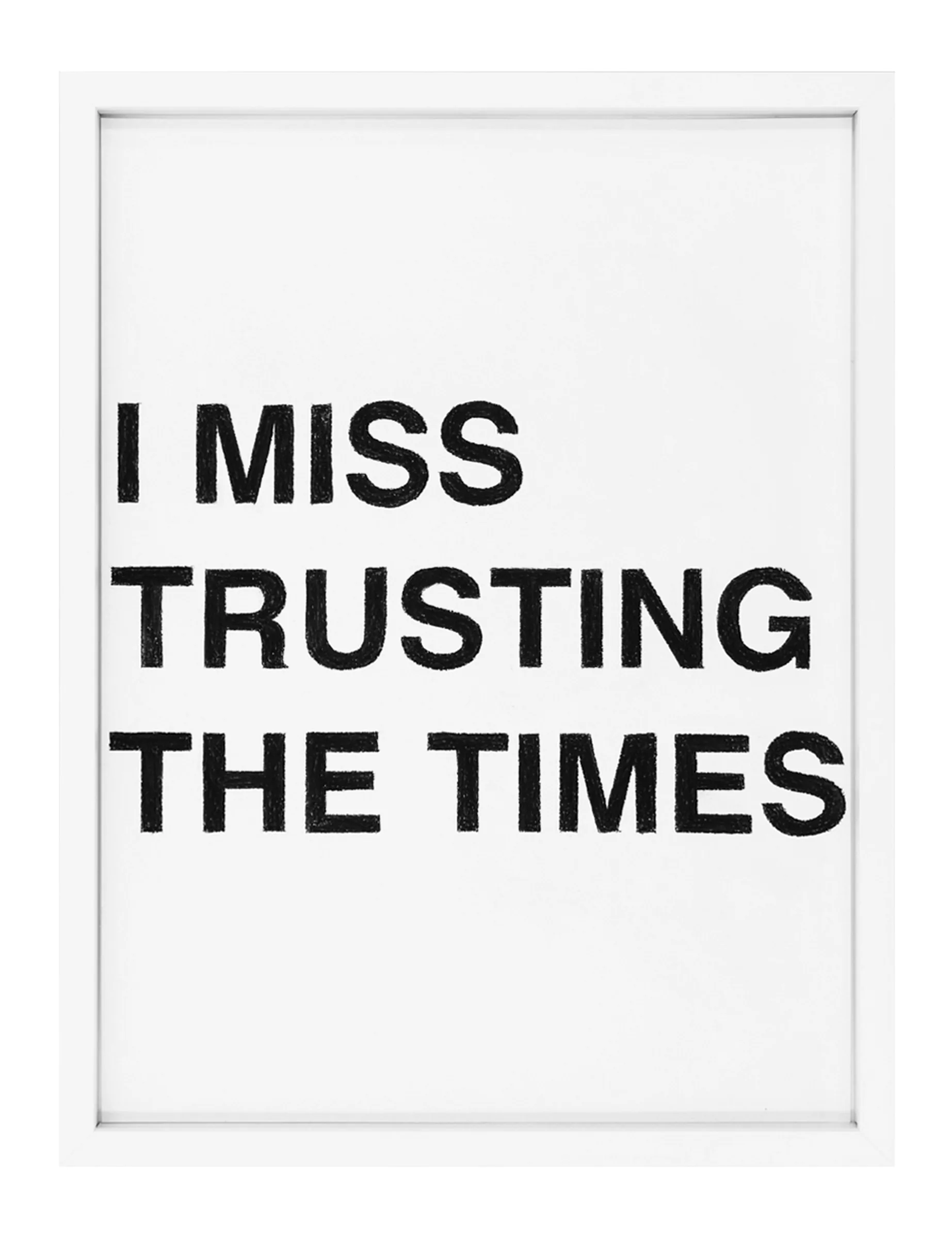 Framed pastel on paper by Barbara K. Prokop titled I MISS TRUSTING THE TIMES: three stacked lines of large black, textured letters on a white ground, visible pastel grain.