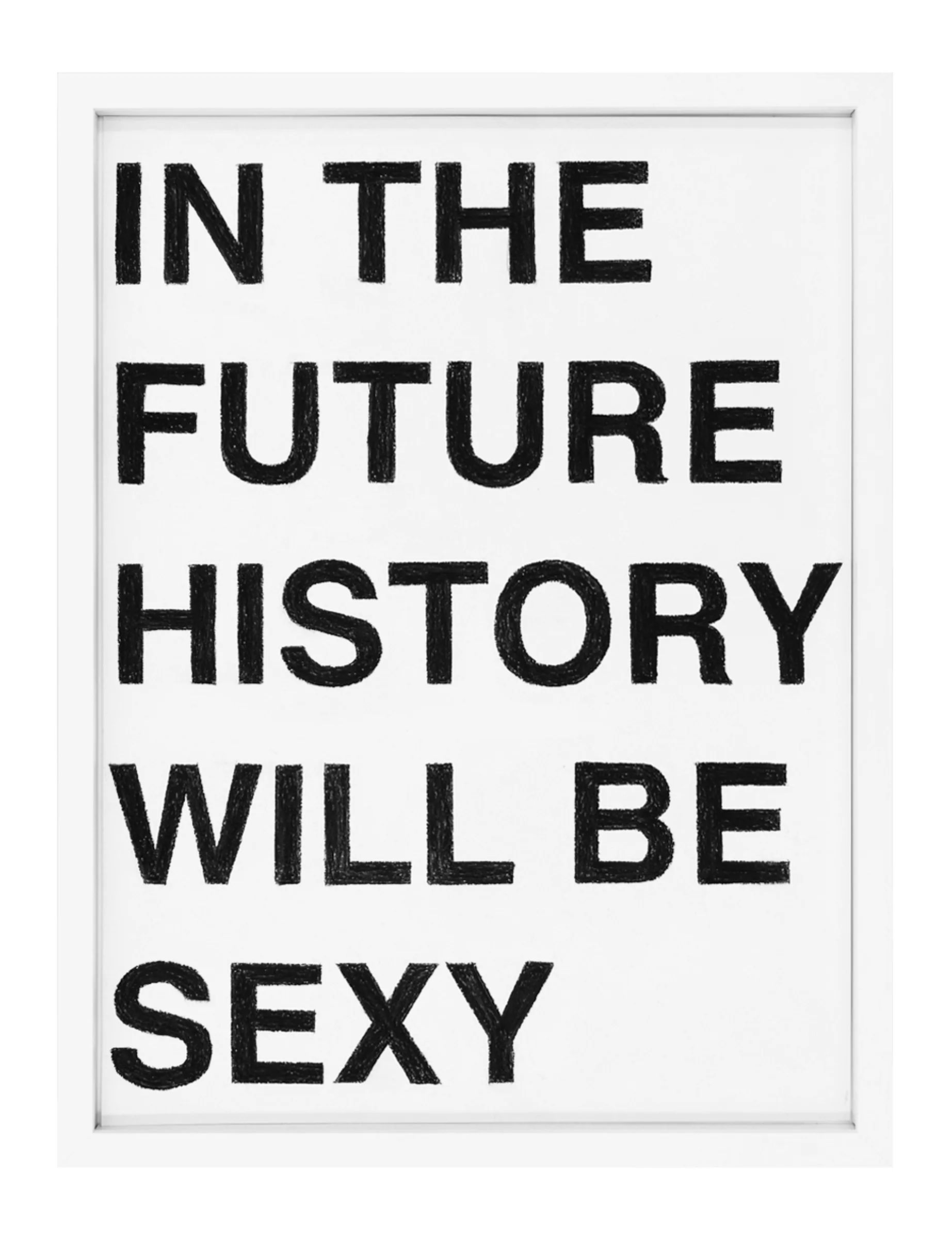 Framed pastel on paper showing large black block letters in stacked rows reading 'IN THE FUTURE HISTORY WILL BE SEXY' by Barbara K. Prokop, hand-textured strokes on white ground.