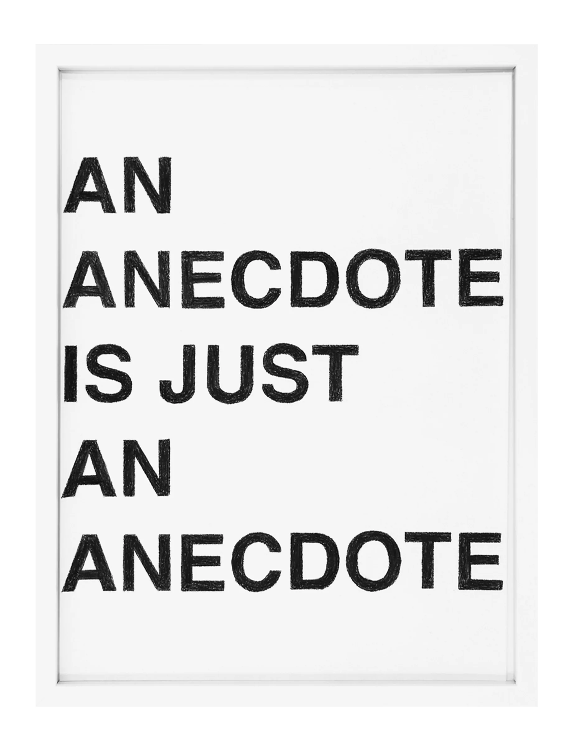 Framed white paper with stacked hand-drawn black pastel letters reading 'AN ANECDOTE IS JUST AN ANECDOTE'; artwork by Barbara K. Prokop showing rough pastel texture and bold block typography.