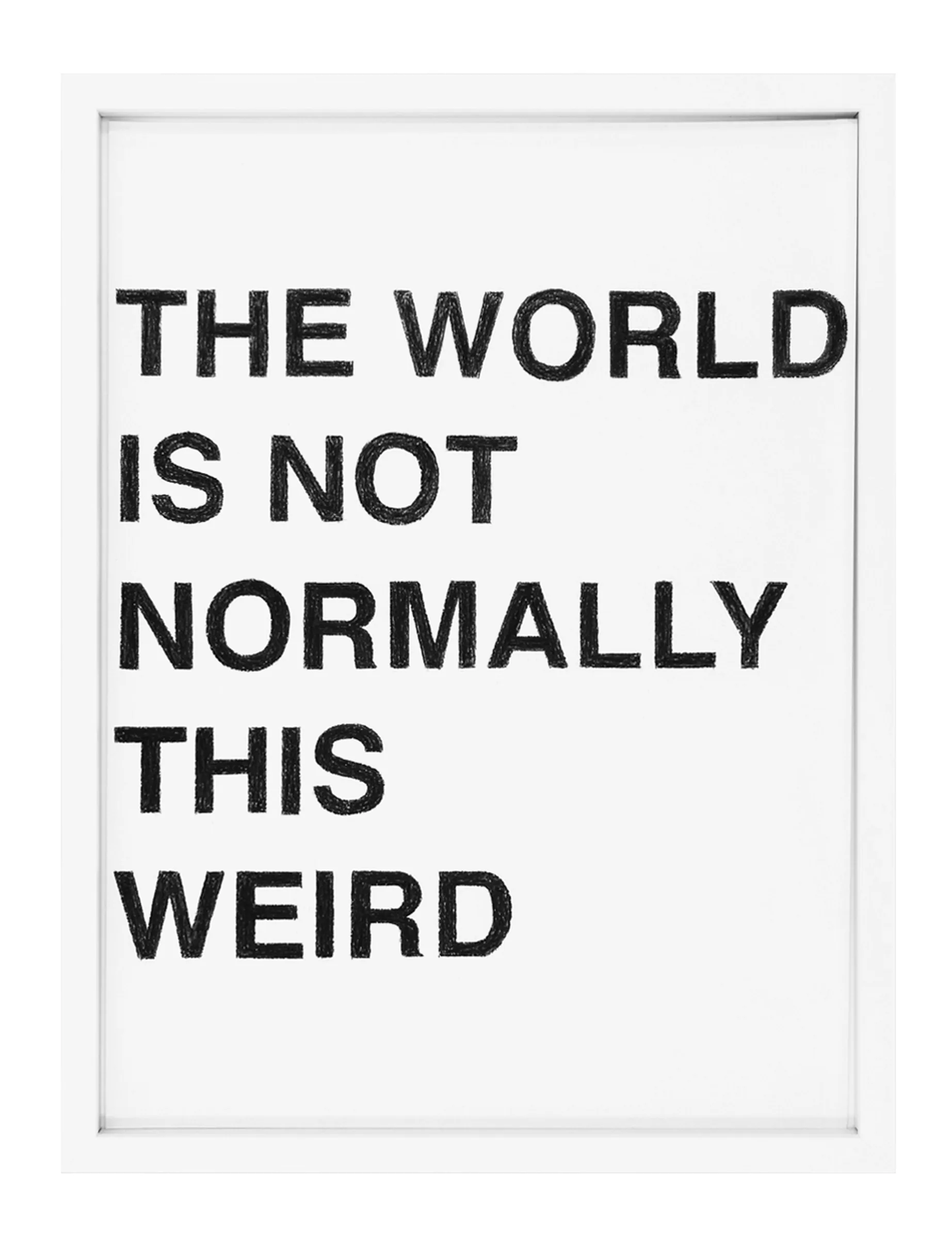 Framed pastel text drawing reading 'THE WORLD IS NOT NORMALLY THIS WEIRD' in bold textured black letters on white paper by Barbara K. Prokop.