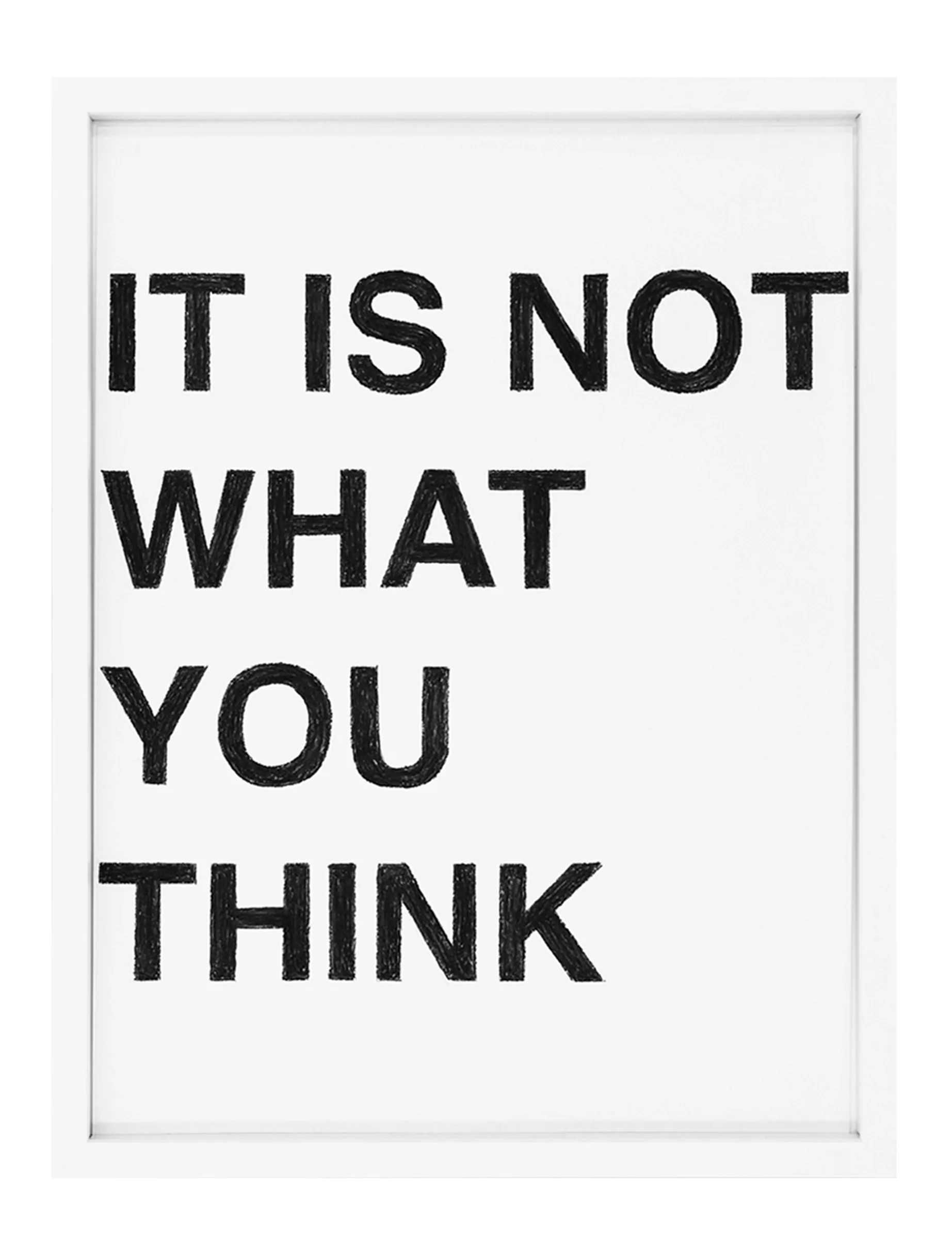 Framed pastel on paper text drawing by Barbara K. Prokop titled IT IS NOT WHAT YOU THINK: four lines of bold, hand-shaded black block letters on a white ground, visible pastel texture.